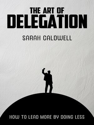 cover image of The Art of Delegation--How to Lead More by Doing Less
